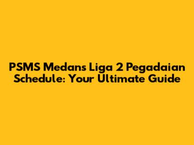 PSMS Medan's Liga 2 Pegadaian Schedule: Your Ultimate Guide