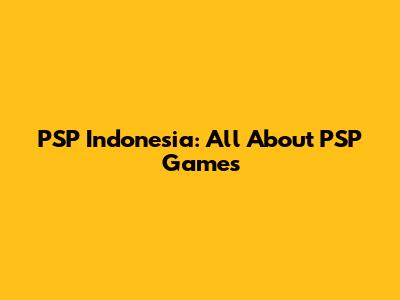 PSP Indonesia: All About PSP Games