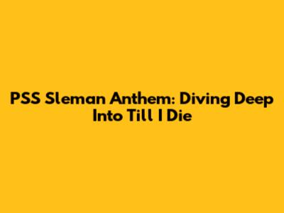 PSS Sleman Anthem: Diving Deep Into 'Till I Die'