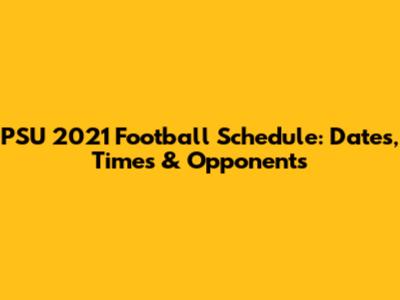 PSU 2021 Football Schedule: Dates, Times & Opponents