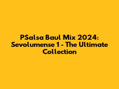 PSalsa Baul Mix 2024: Sevolumense 1 - The Ultimate Collection