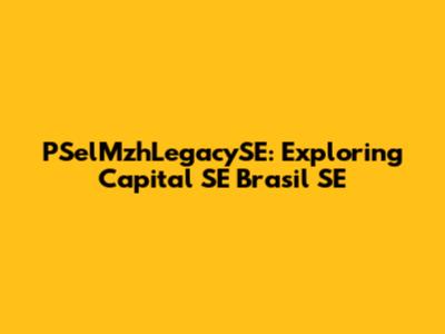 PSelMzhLegacySE: Exploring Capital SE Brasil SE