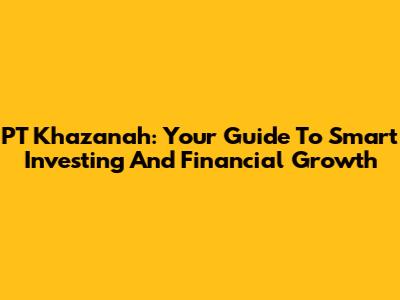 PT Khazanah: Your Guide To Smart Investing And Financial Growth