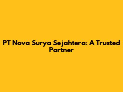 PT Nova Surya Sejahtera: A Trusted Partner