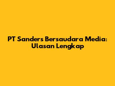 PT Sanders Bersaudara Media: Ulasan Lengkap