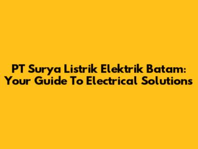 PT Surya Listrik Elektrik Batam: Your Guide To Electrical Solutions