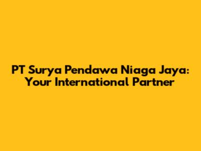 PT Surya Pendawa Niaga Jaya: Your International Partner