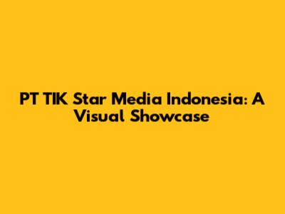 PT TIK Star Media Indonesia: A Visual Showcase