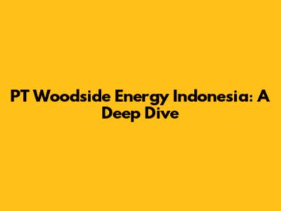 PT Woodside Energy Indonesia: A Deep Dive