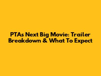 PTA's Next Big Movie: Trailer Breakdown & What To Expect