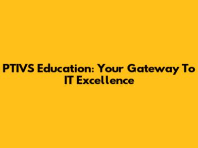 PTIVS Education: Your Gateway To IT Excellence
