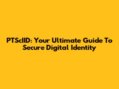 PTScIID: Your Ultimate Guide To Secure Digital Identity