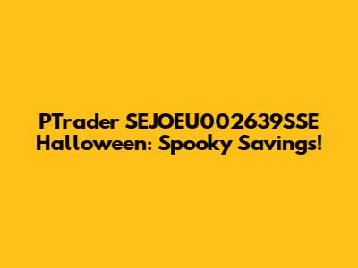 PTrader SEJOEU002639SSE Halloween: Spooky Savings!