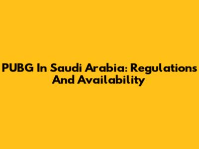 PUBG In Saudi Arabia: Regulations And Availability