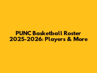 PUNC Basketball Roster 2025-2026: Players & More