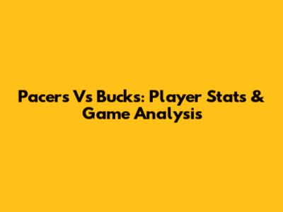 Pacers Vs Bucks: Player Stats & Game Analysis