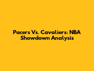 Pacers Vs. Cavaliers: NBA Showdown Analysis