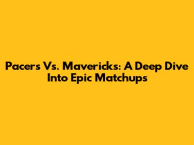Pacers Vs. Mavericks: A Deep Dive Into Epic Matchups