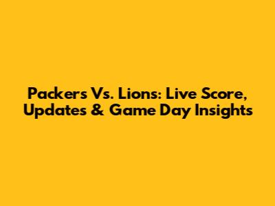 Packers Vs. Lions: Live Score, Updates & Game Day Insights