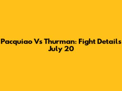 Pacquiao Vs Thurman: Fight Details July 20