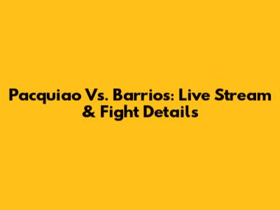 Pacquiao Vs. Barrios: Live Stream & Fight Details