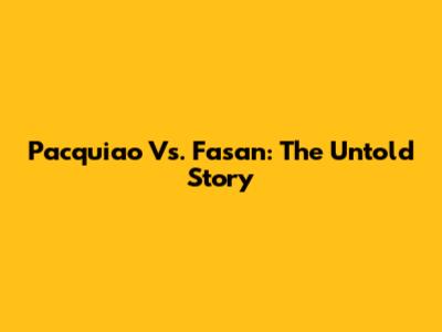 Pacquiao Vs. Fasan: The Untold Story