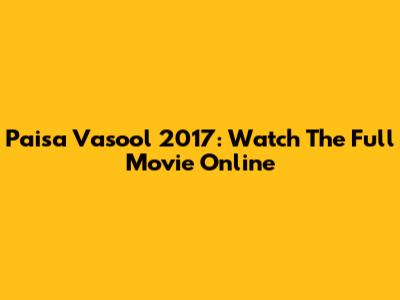 Paisa Vasool 2017: Watch The Full Movie Online