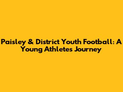 Paisley & District Youth Football: A Young Athlete's Journey