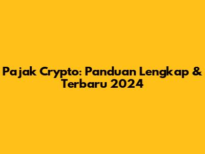 Pajak Crypto: Panduan Lengkap & Terbaru 2024