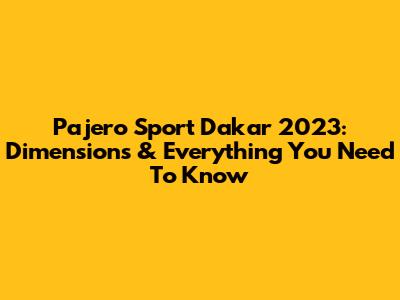 Pajero Sport Dakar 2023: Dimensions & Everything You Need To Know