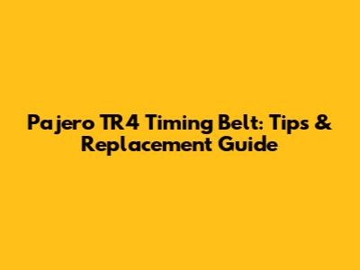 Pajero TR4 Timing Belt: Tips & Replacement Guide