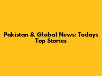 Pakistan & Global News: Today's Top Stories