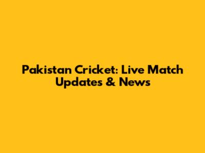 Pakistan Cricket: Live Match Updates & News