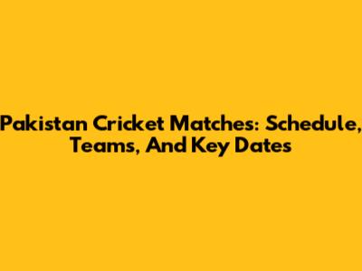 Pakistan Cricket Matches: Schedule, Teams, And Key Dates
