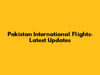 Pakistan International Flights: Latest Updates