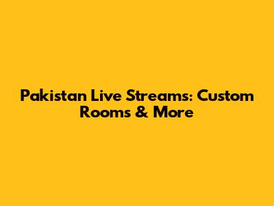 Pakistan Live Streams: Custom Rooms & More