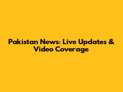 Pakistan News: Live Updates & Video Coverage