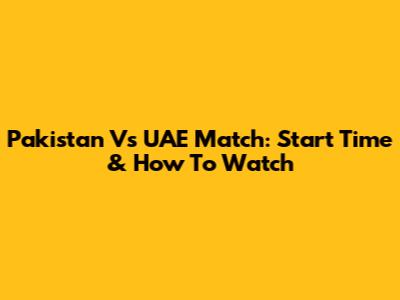 Pakistan Vs UAE Match: Start Time & How To Watch