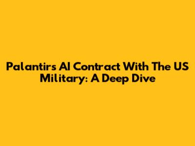 Palantir's AI Contract With The US Military: A Deep Dive