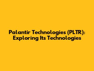 Palantir Technologies (PLTR): Exploring Its Technologies