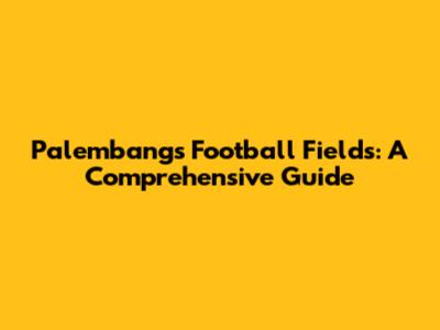 Palembang's Football Fields: A Comprehensive Guide