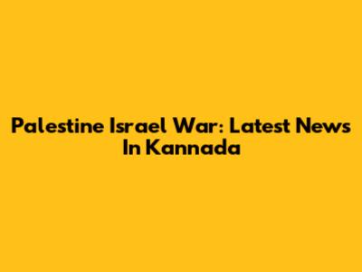Palestine Israel War: Latest News In Kannada
