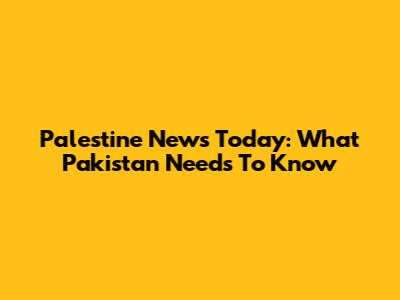 Palestine News Today: What Pakistan Needs To Know