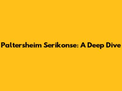 Paltersheim Serikonse: A Deep Dive