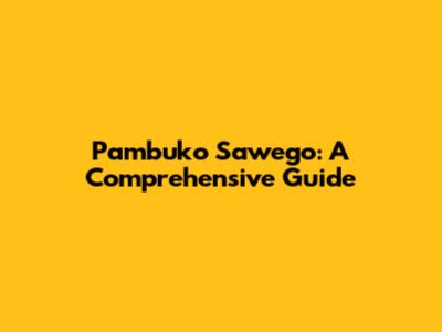 Pambuko Sawego: A Comprehensive Guide