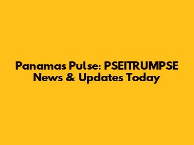 Panama's Pulse: PSEITRUMPSE News & Updates Today