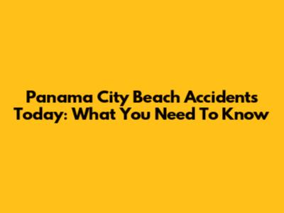 Panama City Beach Accidents Today: What You Need To Know