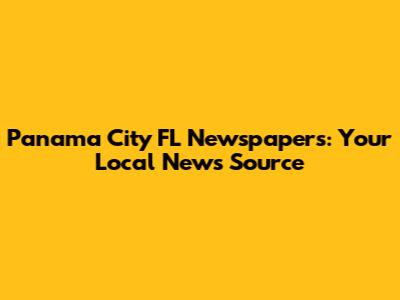 Panama City FL Newspapers: Your Local News Source