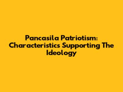 Pancasila Patriotism: Characteristics Supporting The Ideology