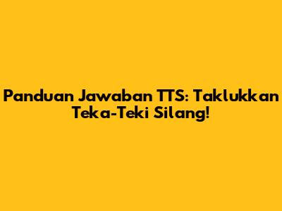 Panduan Jawaban TTS: Taklukkan Teka-Teki Silang!